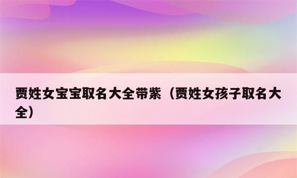 贾的名字有哪些,帮忙给姓贾的起个名字叫什么图4